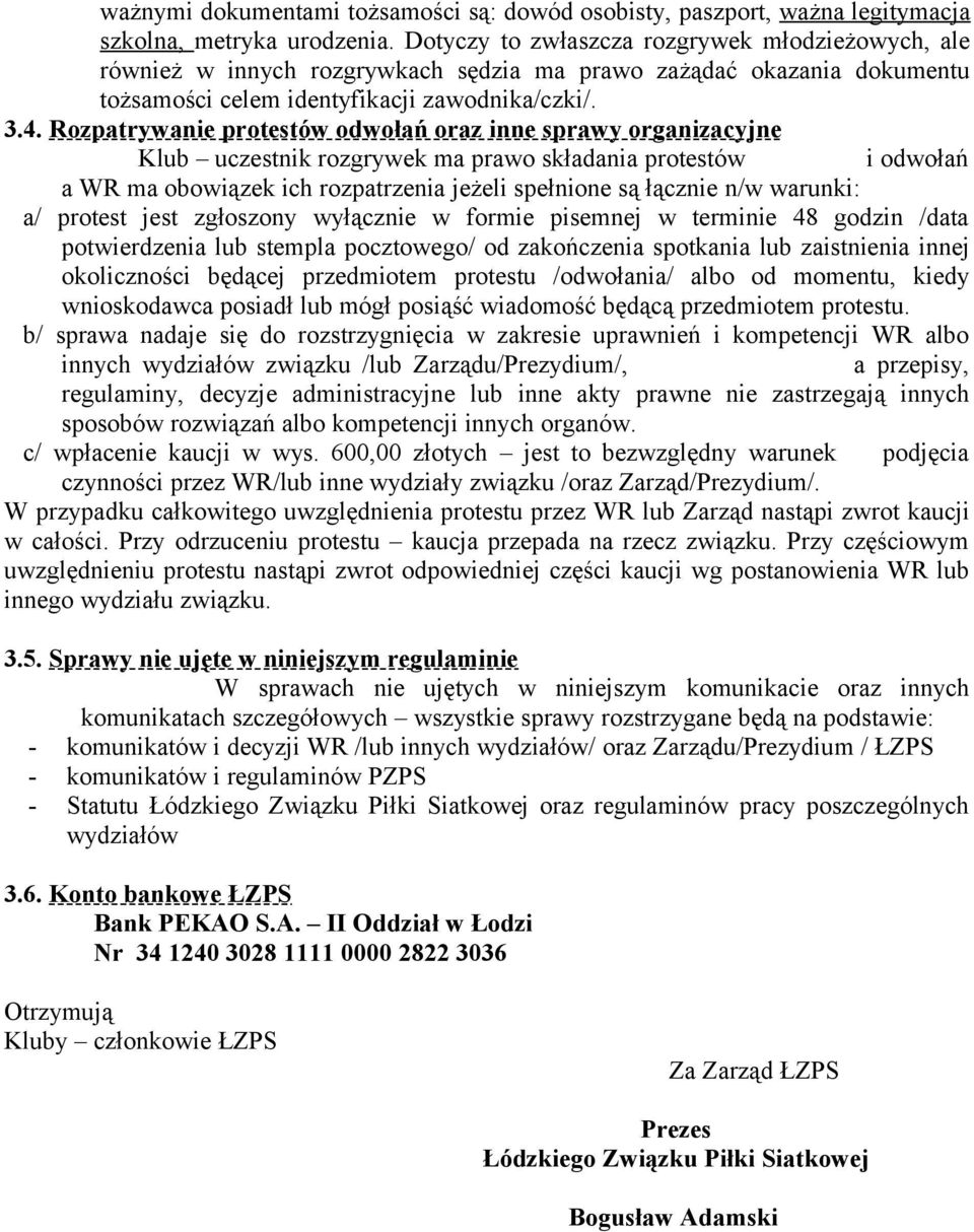 Rozpatrywanie protestów odwołań oraz inne sprawy organizacyjne Klub uczestnik rozgrywek ma prawo składania protestów i odwołań a WR ma obowiązek ich rozpatrzenia jeżeli spełnione są łącznie n/w