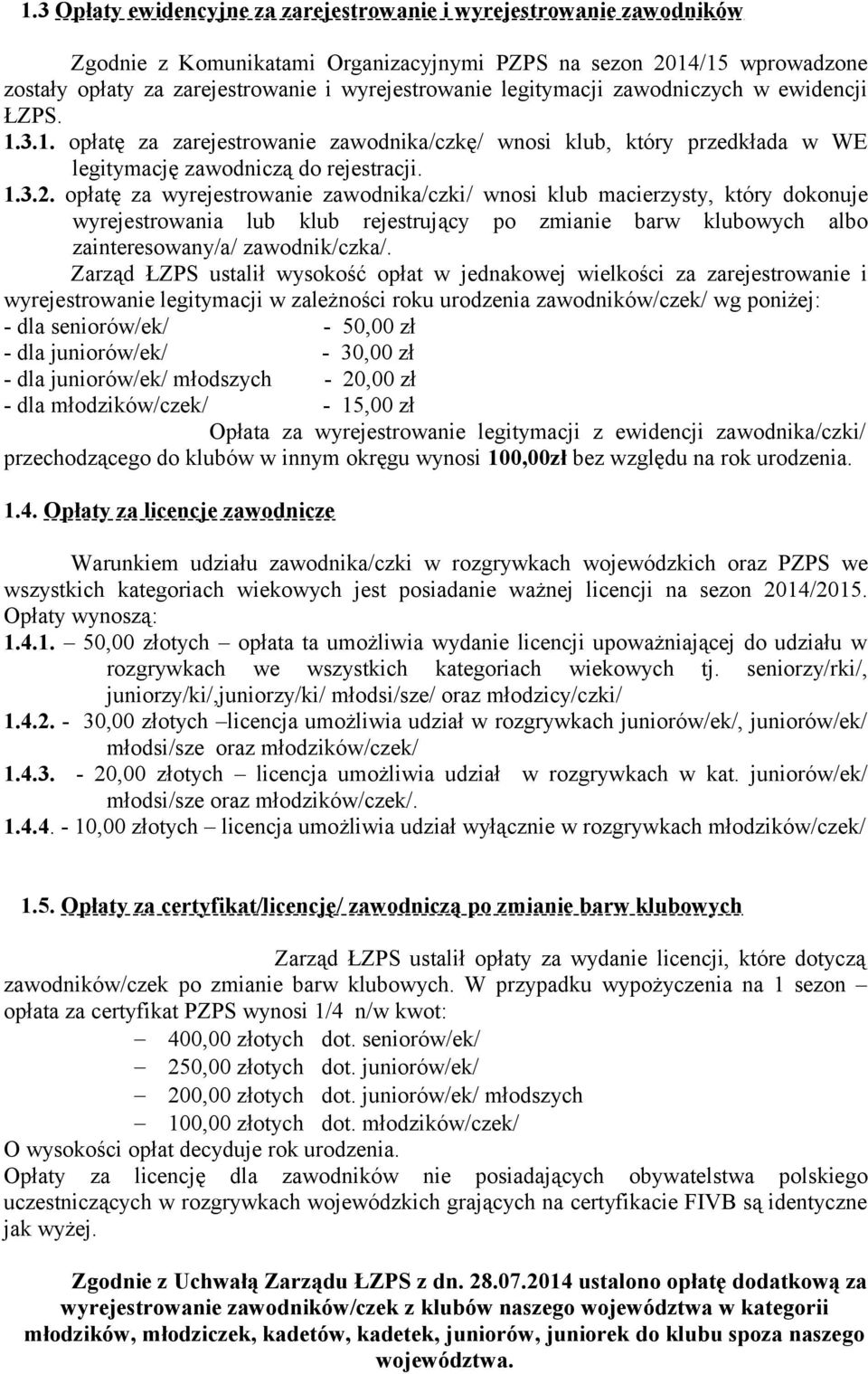 opłatę za wyrejestrowanie zawodnika/czki/ wnosi klub macierzysty, który dokonuje wyrejestrowania lub klub rejestrujący po zmianie barw klubowych albo zainteresowany/a/ zawodnik/czka/.