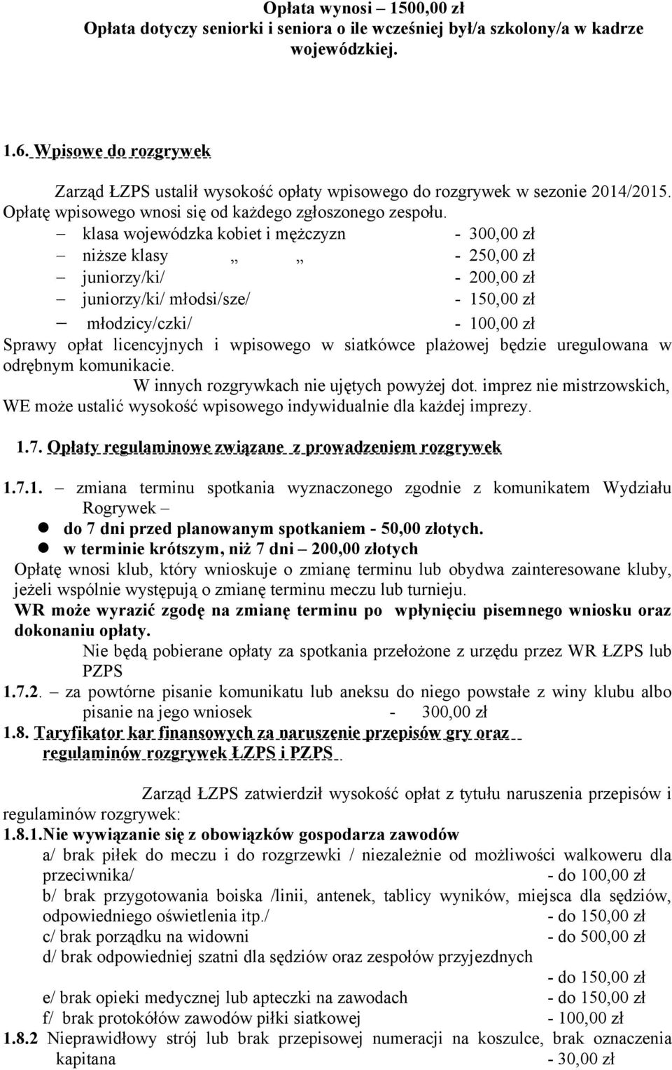 klasa wojewódzka kobiet i mężczyzn - 300,00 zł niższe klasy - 250,00 zł juniorzy/ki/ - 200,00 zł juniorzy/ki/ młodsi/sze/ - 150,00 zł młodzicy/czki/ - 100,00 zł Sprawy opłat licencyjnych i wpisowego