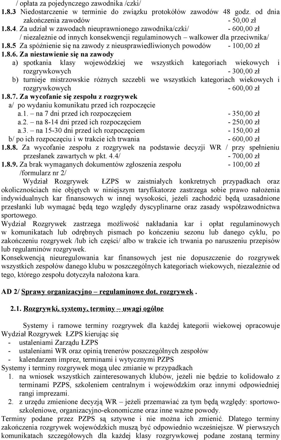 8.6. Za niestawienie się na zawody a) spotkania klasy wojewódzkiej we wszystkich kategoriach wiekowych i rozgrywkowych - 300,00 zł b) turnieje mistrzowskie różnych szczebli we wszystkich kategoriach