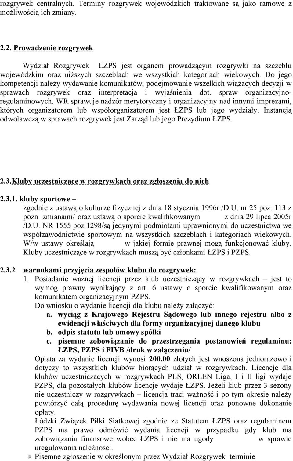 Do jego kompetencji należy wydawanie komunikatów, podejmowanie wszelkich wiążących decyzji w sprawach rozgrywek oraz interpretacja i wyjaśnienia dot. spraw organizacyjnoregulaminowych.