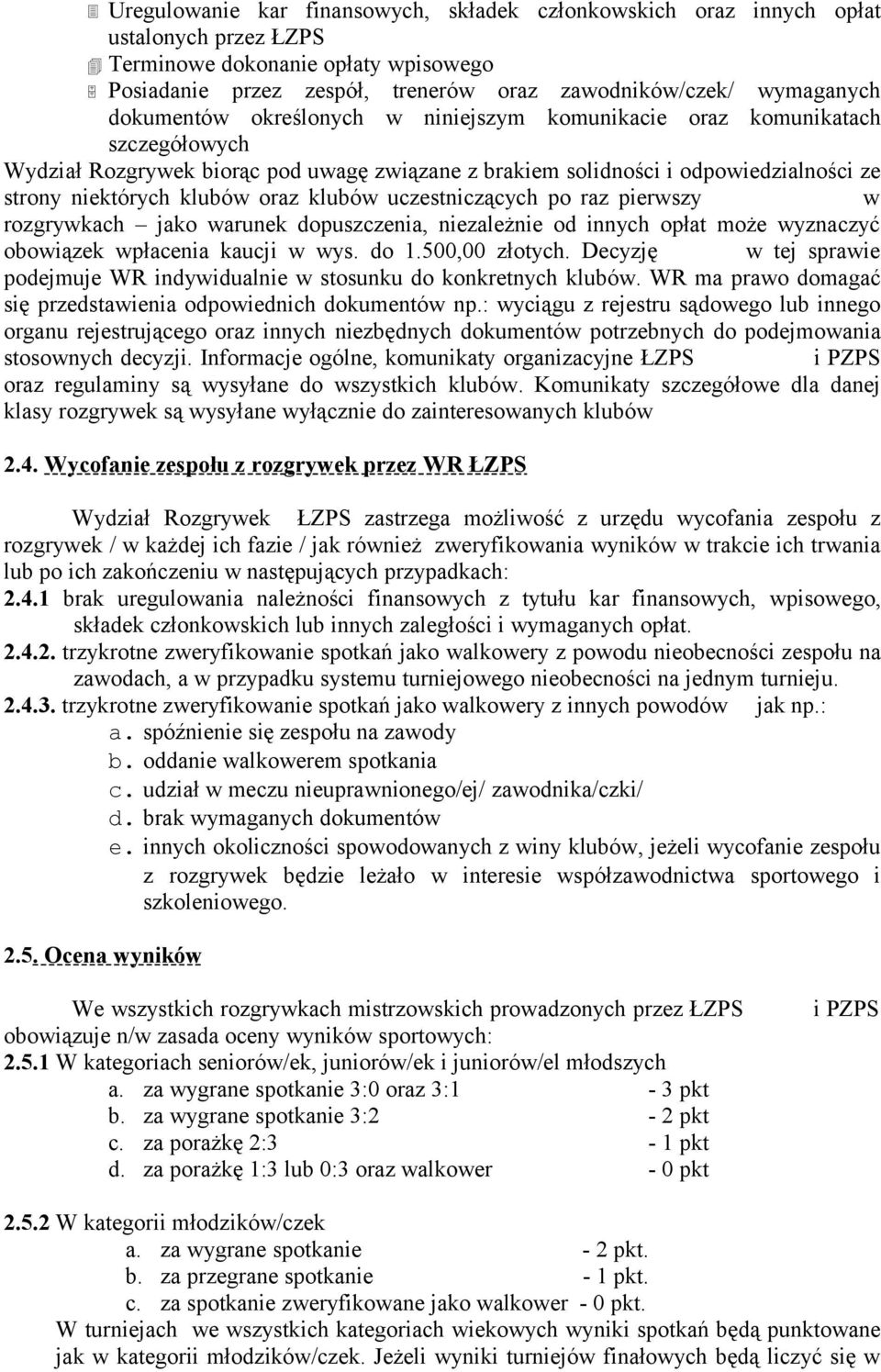 klubów oraz klubów uczestniczących po raz pierwszy w rozgrywkach jako warunek dopuszczenia, niezależnie od innych opłat może wyznaczyć obowiązek wpłacenia kaucji w wys. do 1.500,00 złotych.