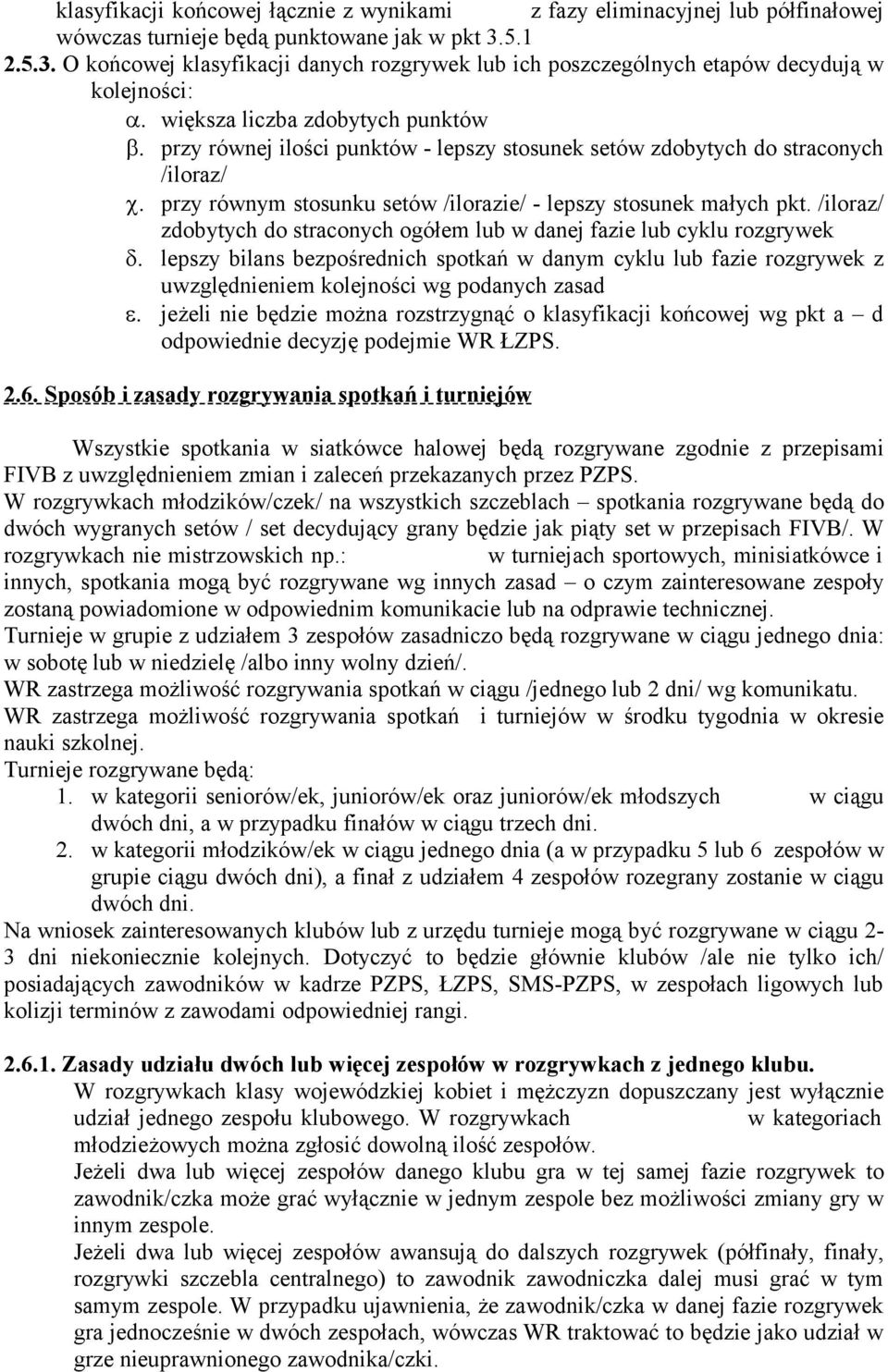 przy równej ilości punktów - lepszy stosunek setów zdobytych do straconych /iloraz/ c. przy równym stosunku setów /ilorazie/ - lepszy stosunek małych pkt.