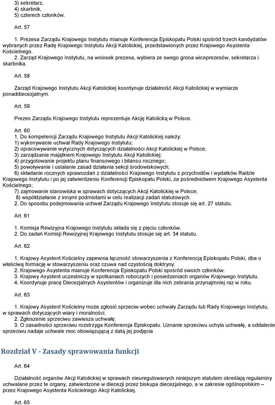 Asystenta Kościelnego. 2. Zarząd Krajowego Instytutu, na wniosek prezesa, wybiera ze swego grona wiceprezesów, sekretarza i skarbnika. Art.
