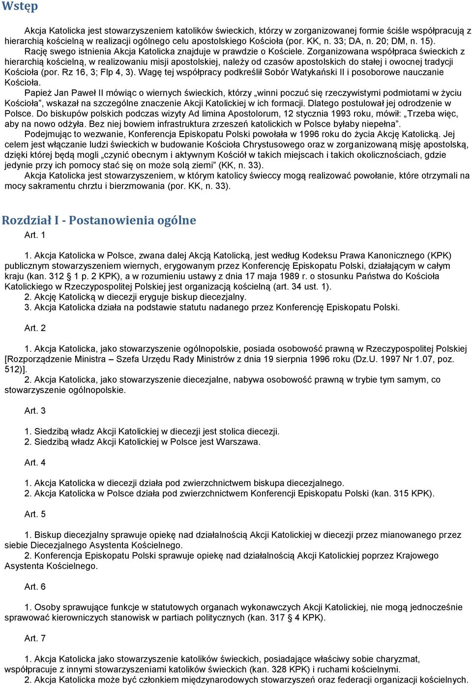 Zorganizowana współpraca świeckich z hierarchią kościelną, w realizowaniu misji apostolskiej, należy od czasów apostolskich do stałej i owocnej tradycji Kościoła (por. Rz 16, 3; Flp 4, 3).