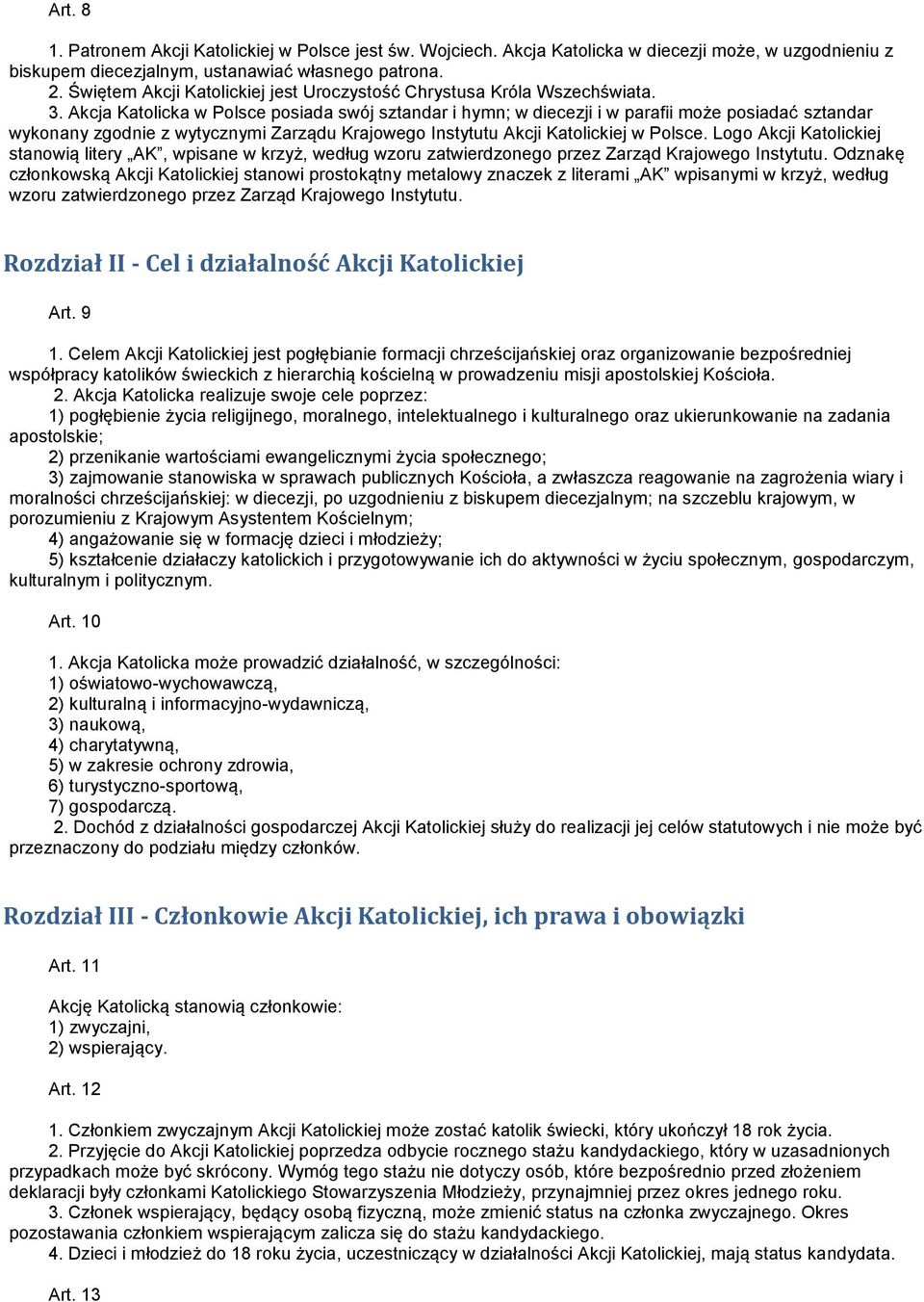 Akcja Katolicka w Polsce posiada swój sztandar i hymn; w diecezji i w parafii może posiadać sztandar wykonany zgodnie z wytycznymi Zarządu Krajowego Instytutu Akcji Katolickiej w Polsce.