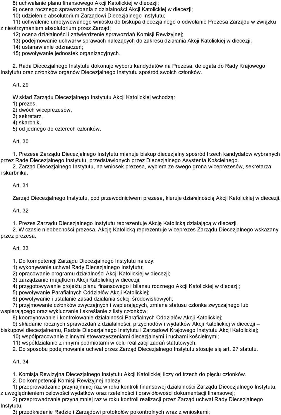 sprawozdań Komisji Rewizyjnej; 13) podejmowanie uchwał w sprawach należących do zakresu działania Akcji Katolickiej w diecezji; 14) ustanawianie odznaczeń; 15) powoływanie jednostek organizacyjnych.