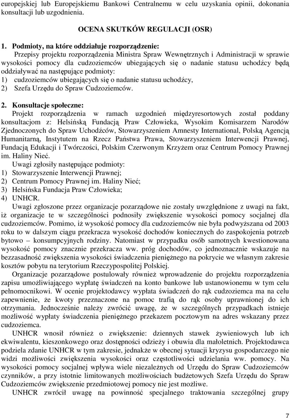 statusu uchodźcy będą oddziaływać na następujące podmioty: 1) cudzoziemców ubiegających się o nadanie statusu uchodźcy, 2)