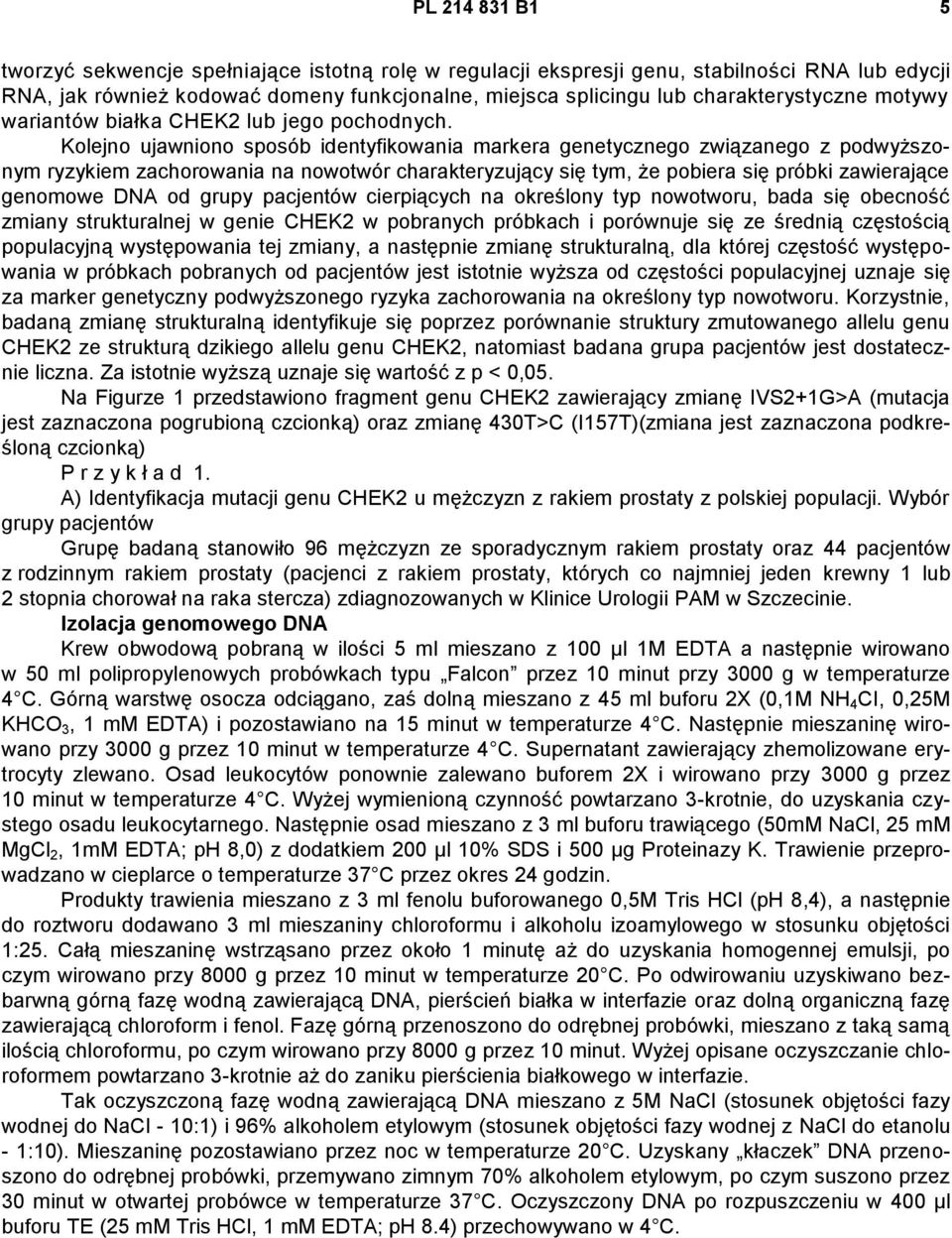 Kolejno ujawniono sposób identyfikowania markera genetycznego związanego z podwyższonym ryzykiem zachorowania na nowotwór charakteryzujący się tym, że pobiera się próbki zawierające genomowe DNA od