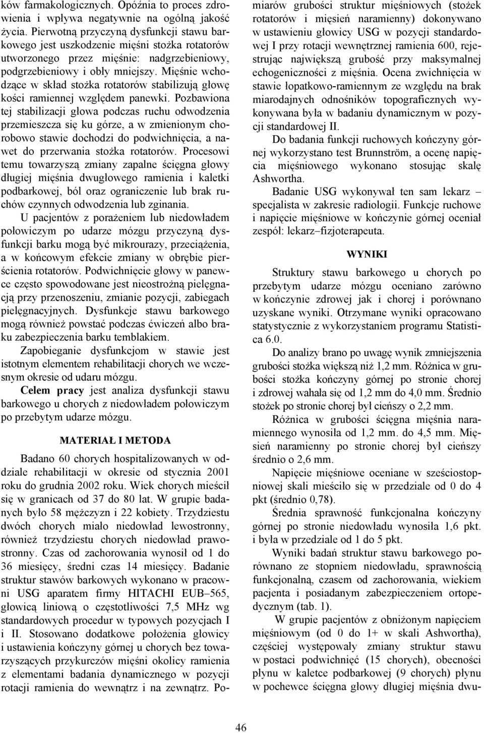 Mięśnie wchodzące w skład stożka rotatorów stabilizują głowę kości ramiennej względem panewki.