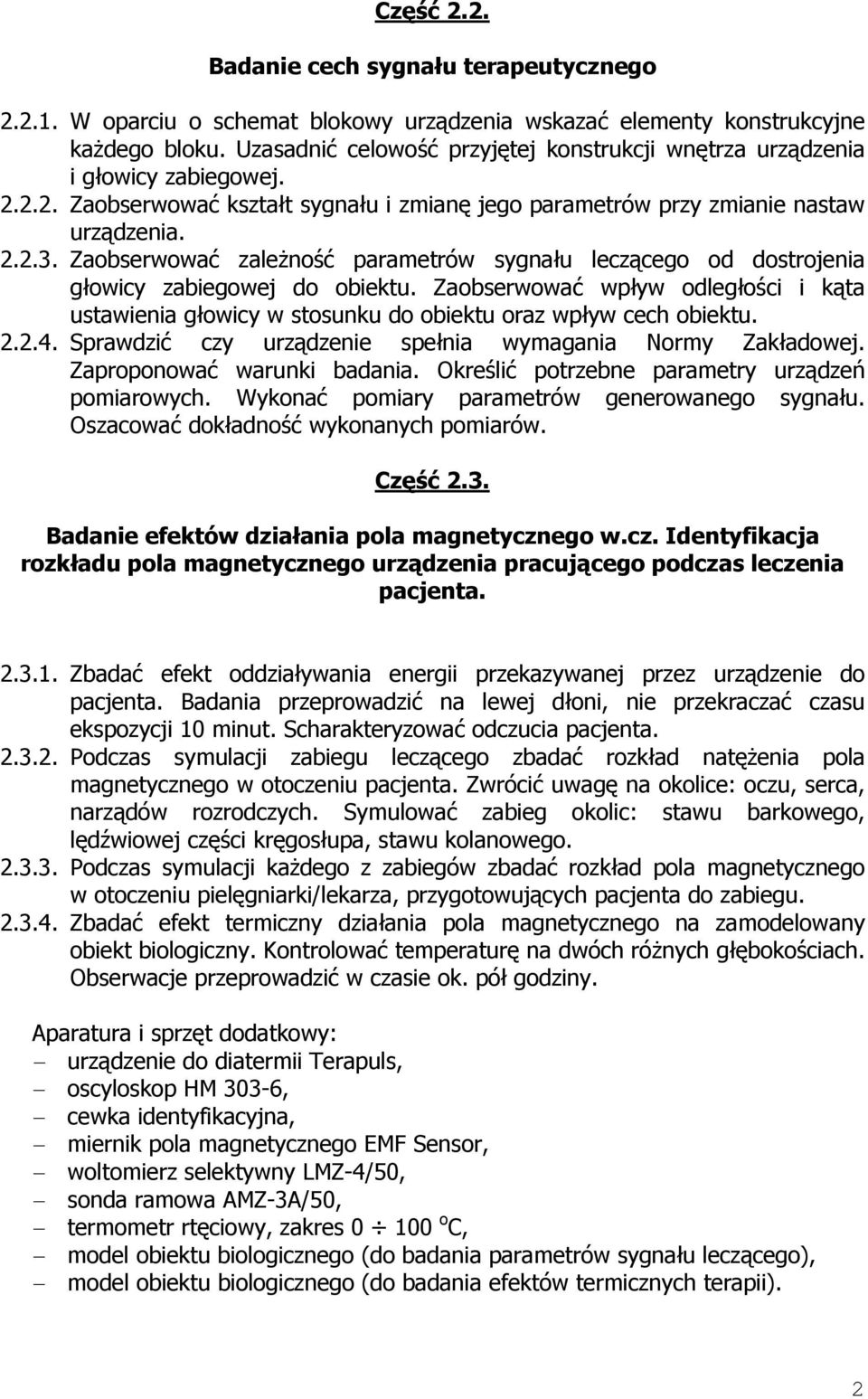 Zaobserwować zależność parametrów sygnału leczącego od dostrojenia głowicy zabiegowej do obiektu. Zaobserwować wpływ odległości i kąta ustawienia głowicy w stosunku do obiektu oraz wpływ cech obiektu.