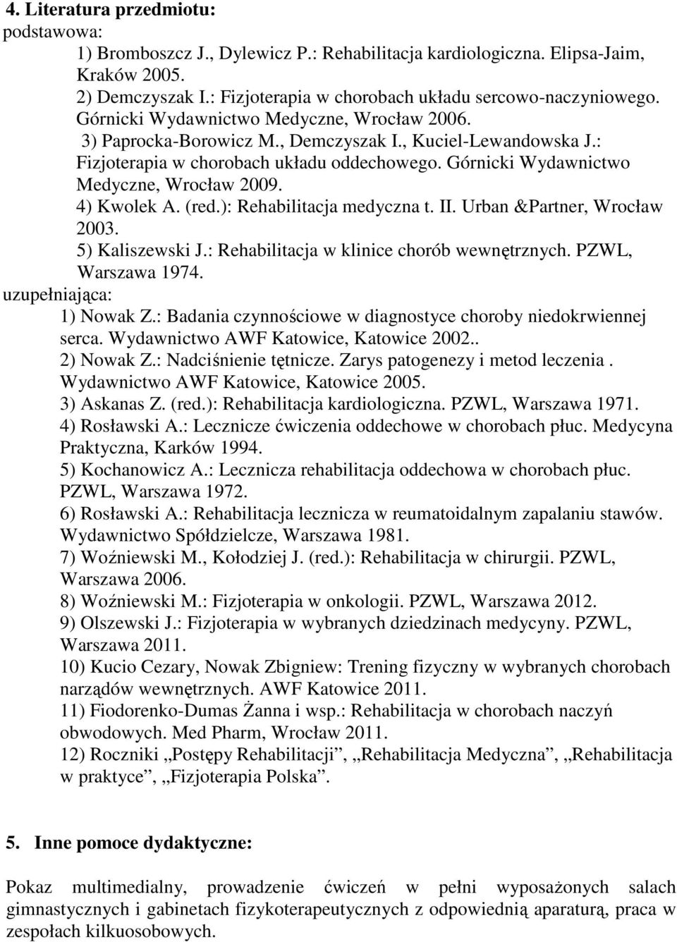 4) Kwolek A. (red.): Rehabilitacja medyczna t. II. Urban &Partner, Wrocław 2003. 5) Kaliszewski J.: Rehabilitacja w klinice chorób wewnętrznych. PZWL, Warszawa 1974. uzupełniająca: 1) Nowak Z.