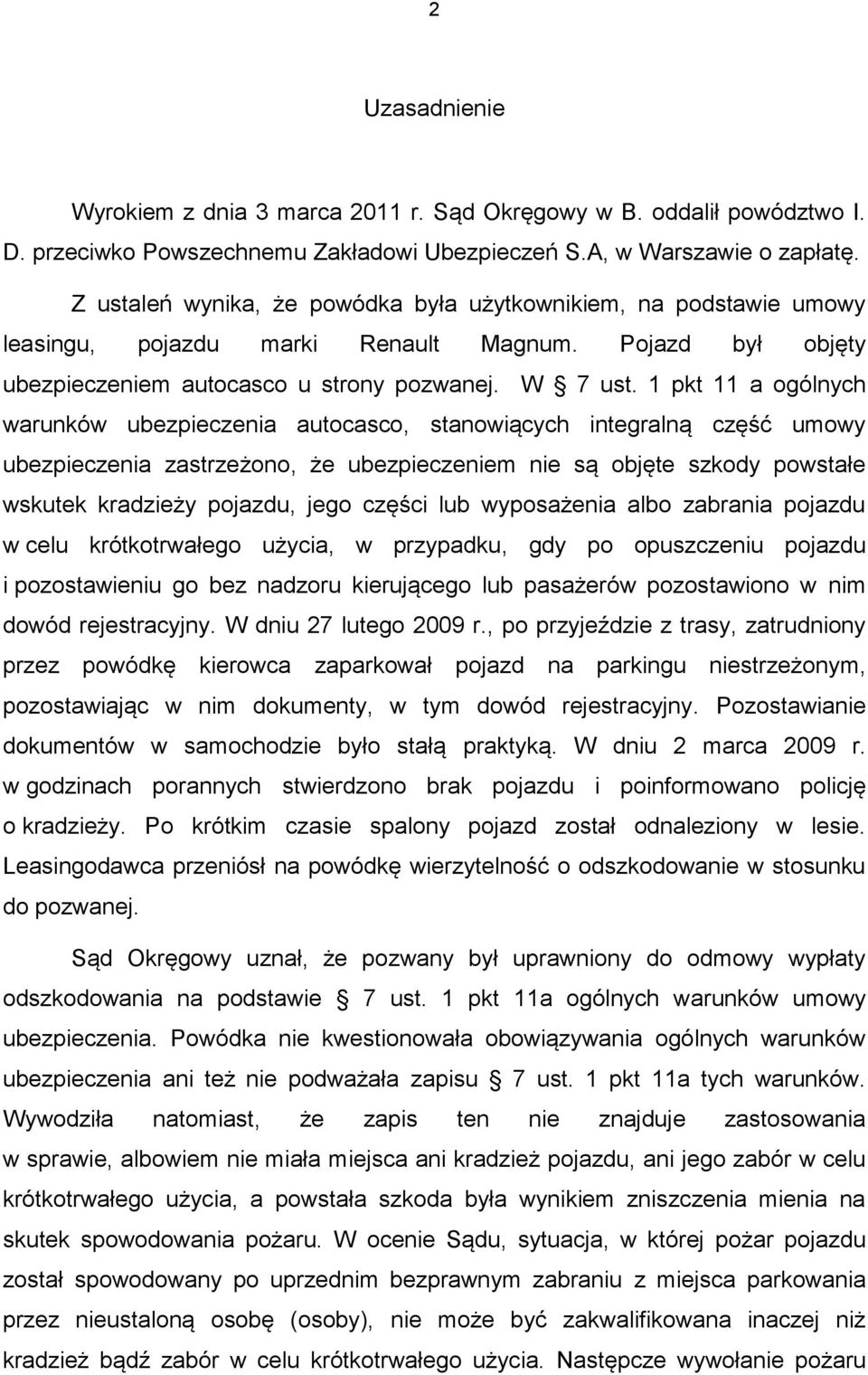 1 pkt 11 a ogólnych warunków ubezpieczenia autocasco, stanowiących integralną część umowy ubezpieczenia zastrzeżono, że ubezpieczeniem nie są objęte szkody powstałe wskutek kradzieży pojazdu, jego