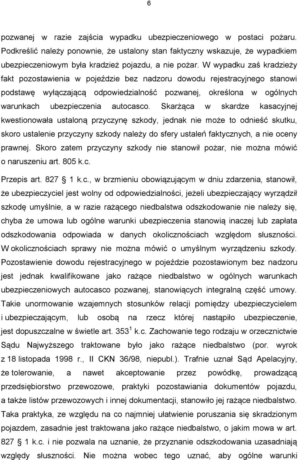 W wypadku zaś kradzieży fakt pozostawienia w pojeździe bez nadzoru dowodu rejestracyjnego stanowi podstawę wyłączającą odpowiedzialność pozwanej, określona w ogólnych warunkach ubezpieczenia