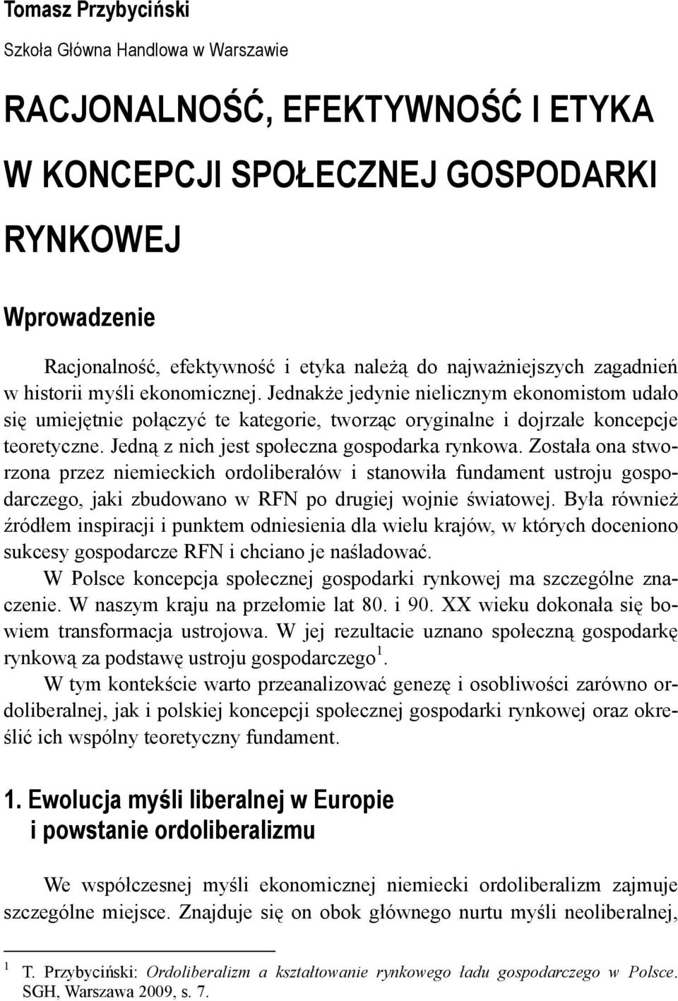 Jedną z nich jest społeczna gospodarka rynkowa. Została ona stworzona przez niemieckich ordoliberałów i stanowiła fundament ustroju gospodarczego, jaki zbudowano w RFN po drugiej wojnie światowej.