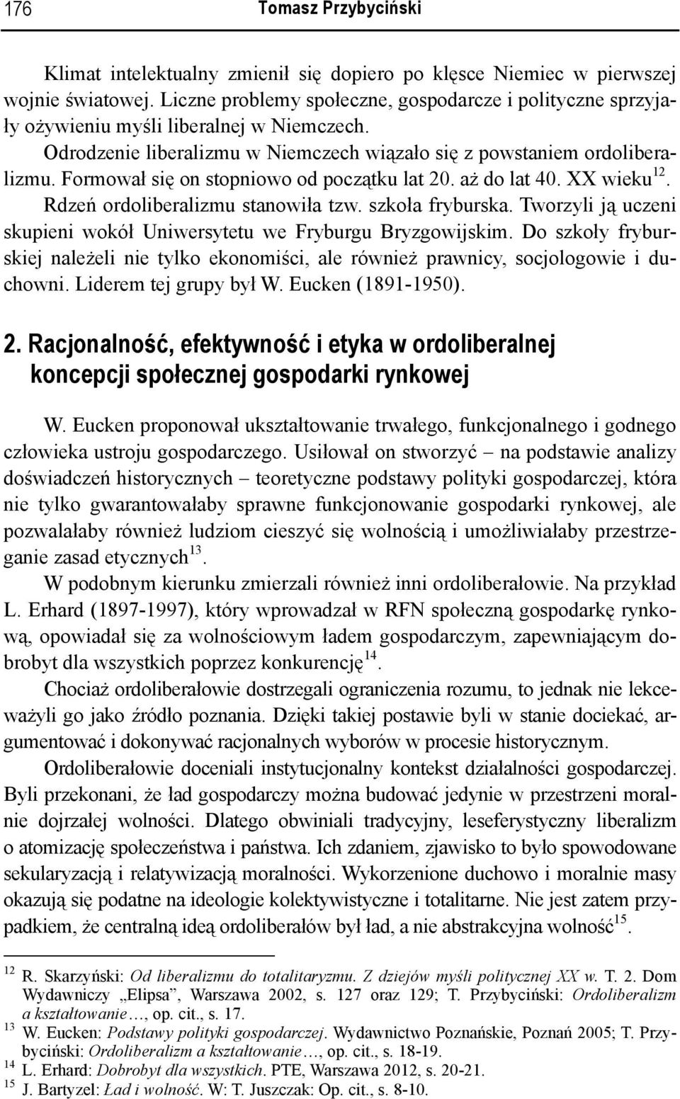 Formował się on stopniowo od początku lat 20. aż do lat 40. XX wieku 12. Rdzeń ordoliberalizmu stanowiła tzw. szkoła fryburska.