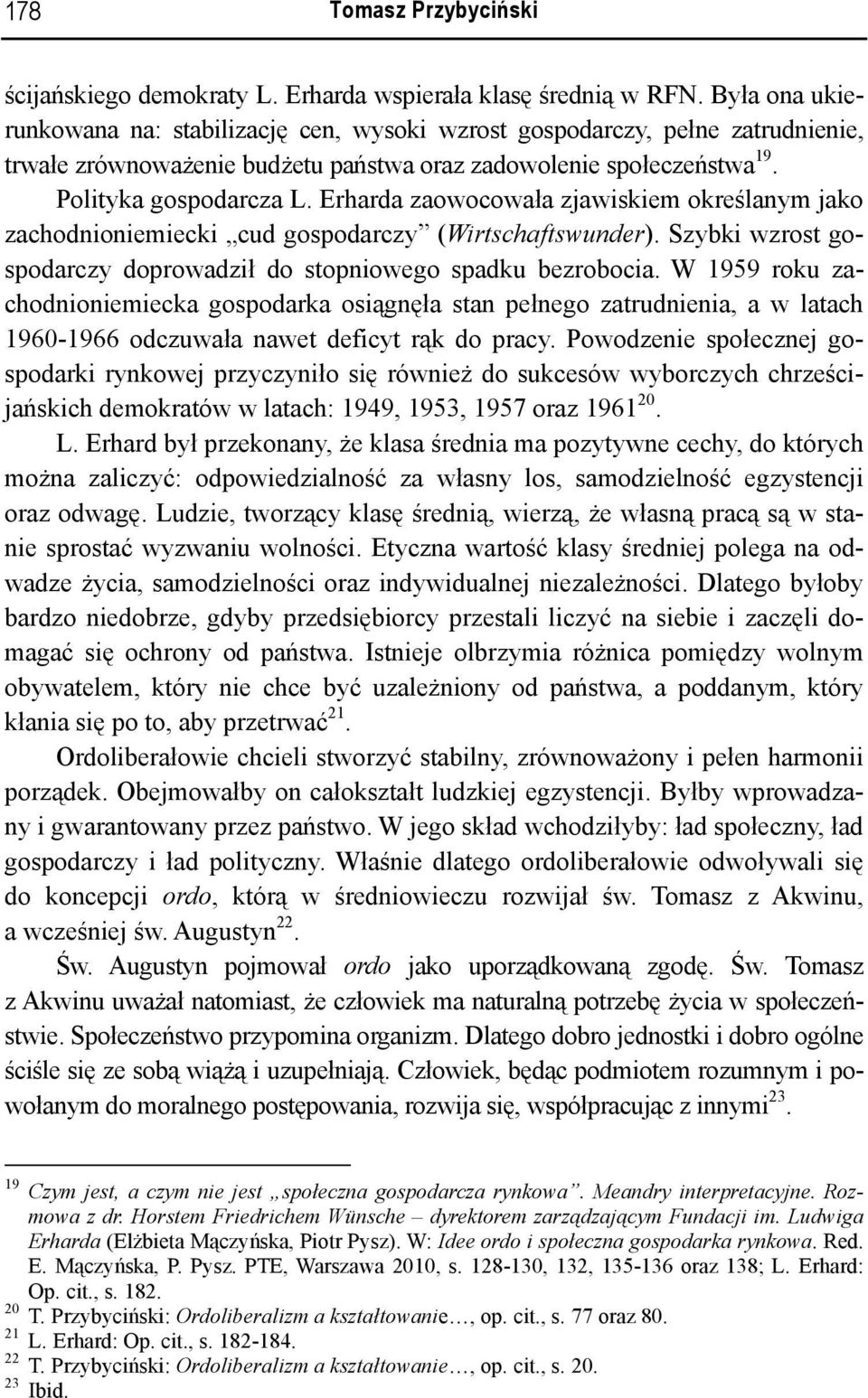 Erharda zaowocowała zjawiskiem określanym jako zachodnioniemiecki cud gospodarczy (Wirtschaftswunder). Szybki wzrost gospodarczy doprowadził do stopniowego spadku bezrobocia.