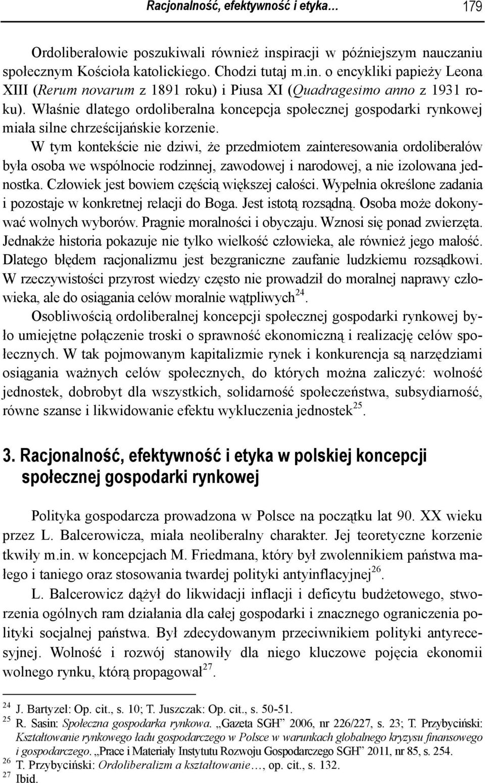 W tym kontekście nie dziwi, że przedmiotem zainteresowania ordoliberałów była osoba we wspólnocie rodzinnej, zawodowej i narodowej, a nie izolowana jednostka.