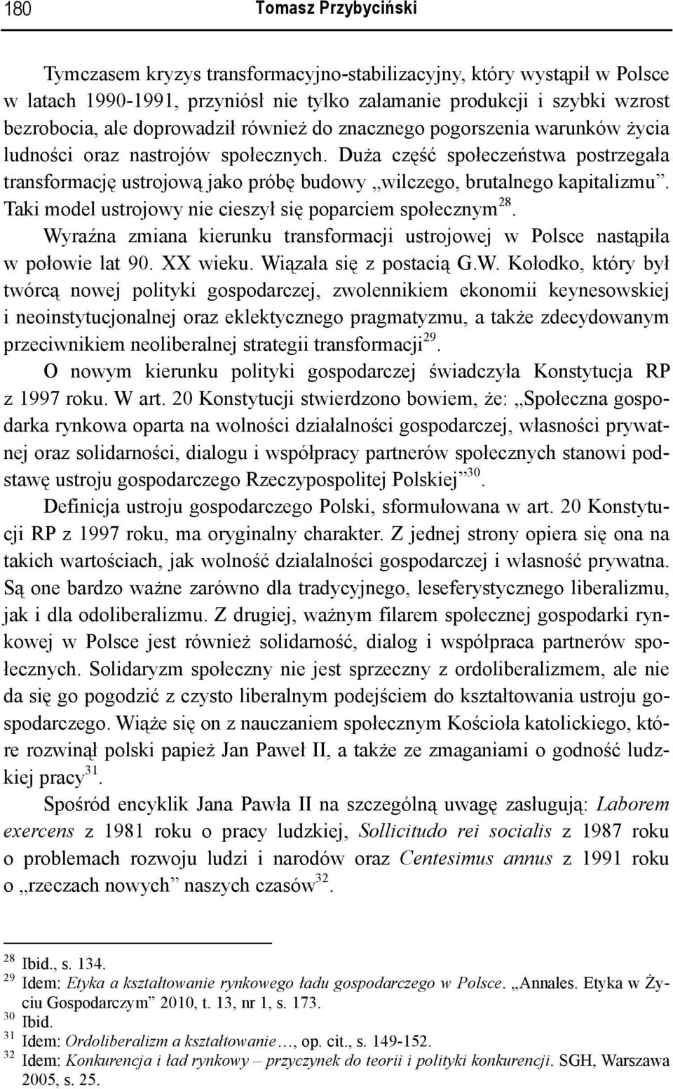 Duża część społeczeństwa postrzegała transformację ustrojową jako próbę budowy wilczego, brutalnego kapitalizmu. Taki model ustrojowy nie cieszył się poparciem społecznym 28.