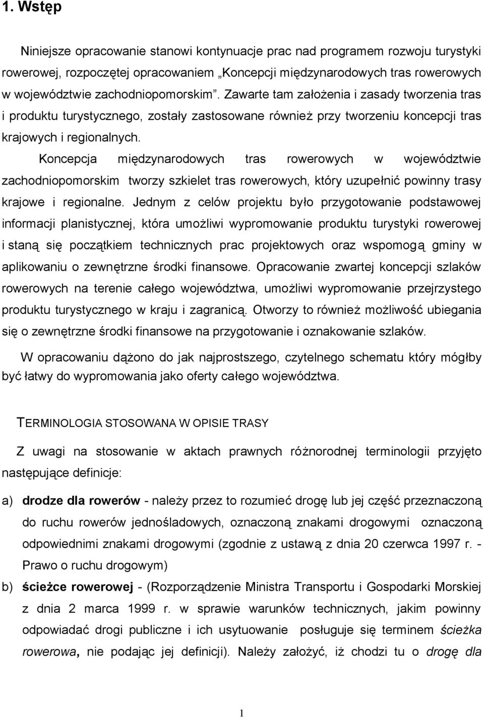 Koncepcja międzynarodowych tras rowerowych w województwie zachodniopomorskim tworzy szkielet tras rowerowych, który uzupełnić powinny trasy krajowe i regionalne.