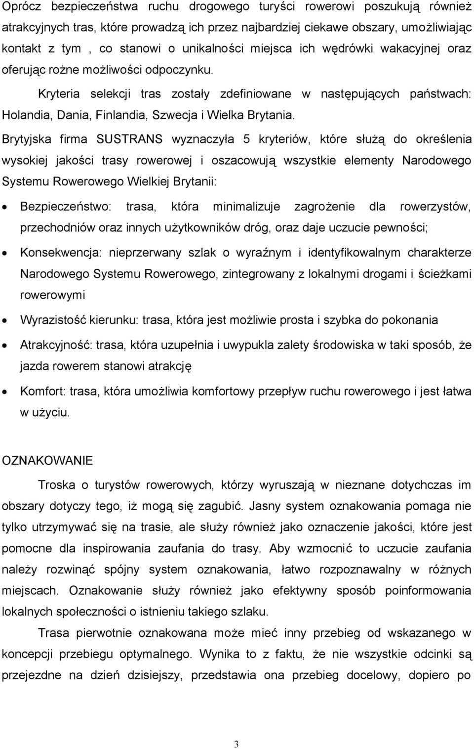 Brytyjska firma SUSTRANS wyznaczyła 5 kryteriów, które służą do określenia wysokiej jakości trasy rowerowej i oszacowują wszystkie elementy Narodowego Systemu Rowerowego Wielkiej Brytanii: