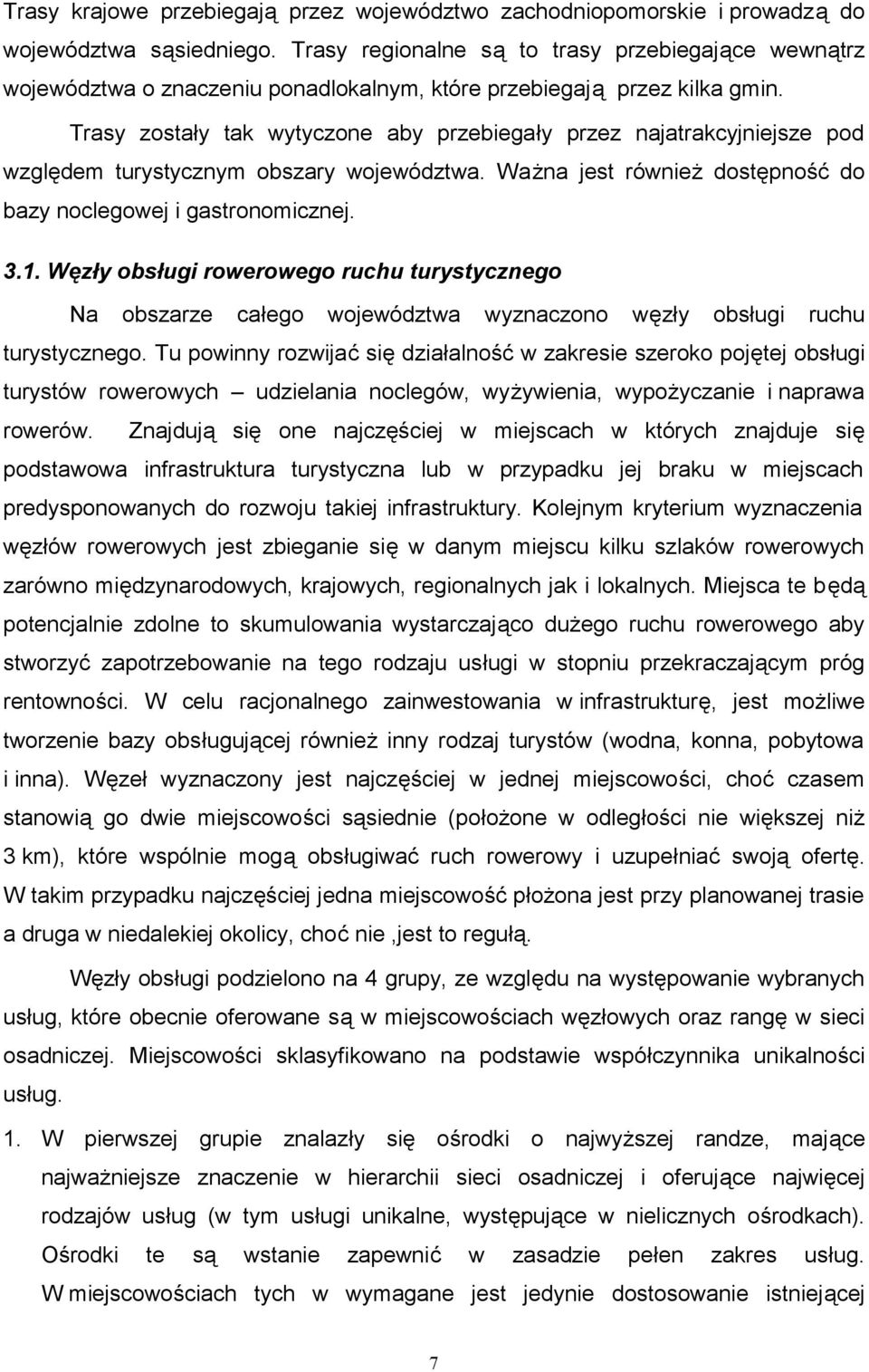 Trasy zostały tak wytyczone aby przebiegały przez najatrakcyjniejsze pod względem turystycznym obszary województwa. Ważna jest również dostępność do bazy noclegowej i gastronomicznej. 3.1.