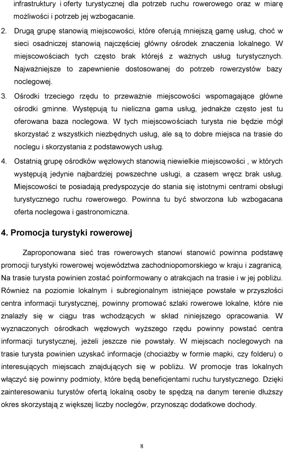 W miejscowościach tych często brak którejś z ważnych usług turystycznych. Najważniejsze to zapewnienie dostosowanej do potrzeb rowerzystów bazy noclegowej. 3.