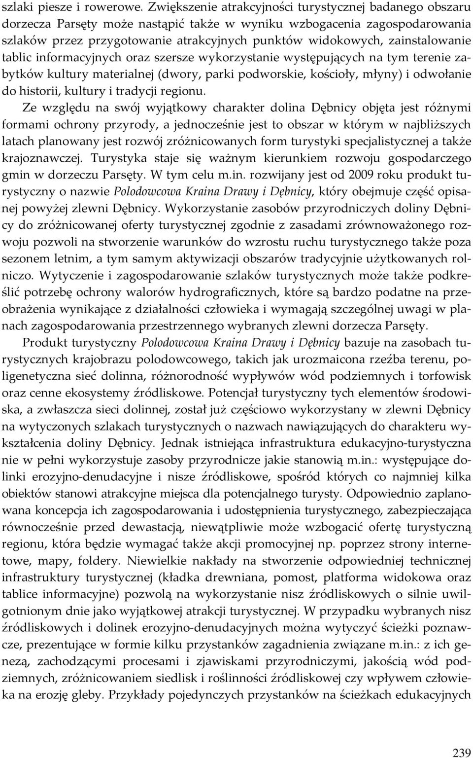 zainstalowanie tablic informacyjnych oraz szersze wykorzystanie występujących na tym terenie zabytków kultury materialnej (dwory, parki podworskie, kościoły, młyny) i odwołanie do historii, kultury i