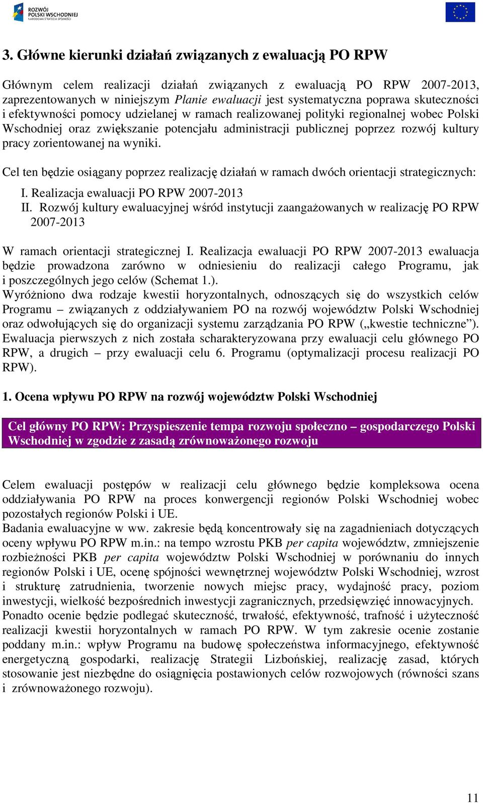 pracy zorientowanej na wyniki. Cel ten będzie osiągany poprzez realizację działań w ramach dwóch orientacji strategicznych: I. Realizacja ewaluacji PO RPW 2007-2013 II.