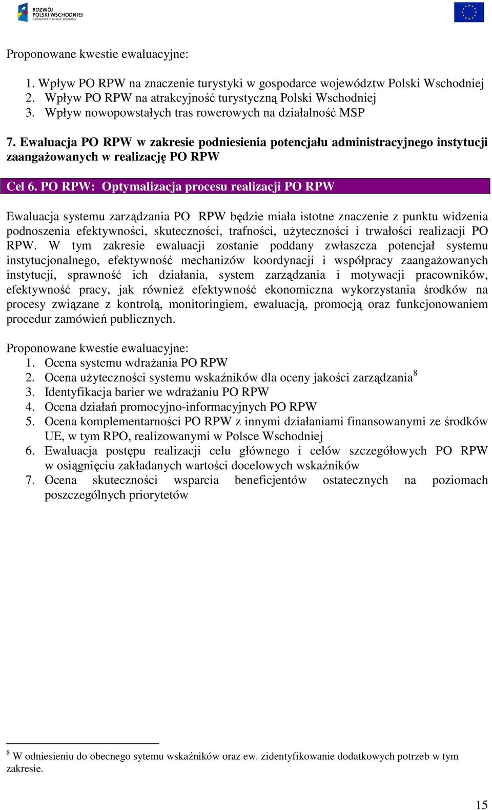 PO RPW: Optymalizacja procesu realizacji PO RPW Ewaluacja systemu zarządzania PO RPW będzie miała istotne znaczenie z punktu widzenia podnoszenia efektywności, skuteczności, trafności, uŝyteczności i