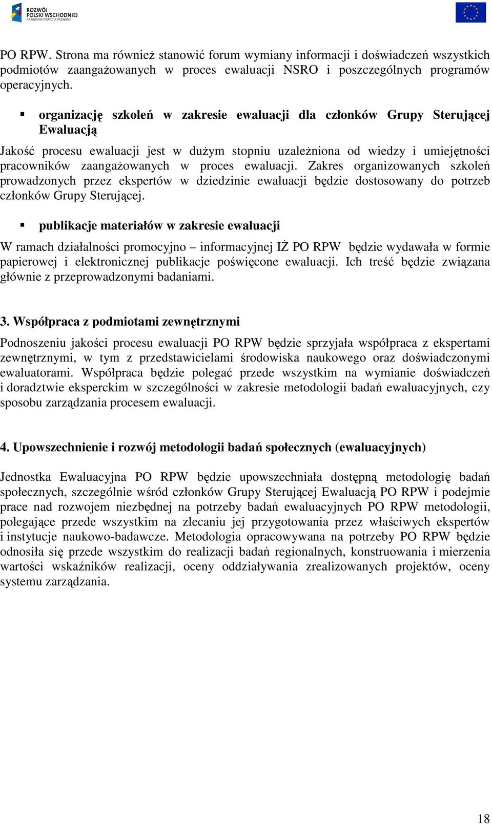 ewaluacji. Zakres organizowanych szkoleń prowadzonych przez ekspertów w dziedzinie ewaluacji będzie dostosowany do potrzeb członków Grupy Sterującej.