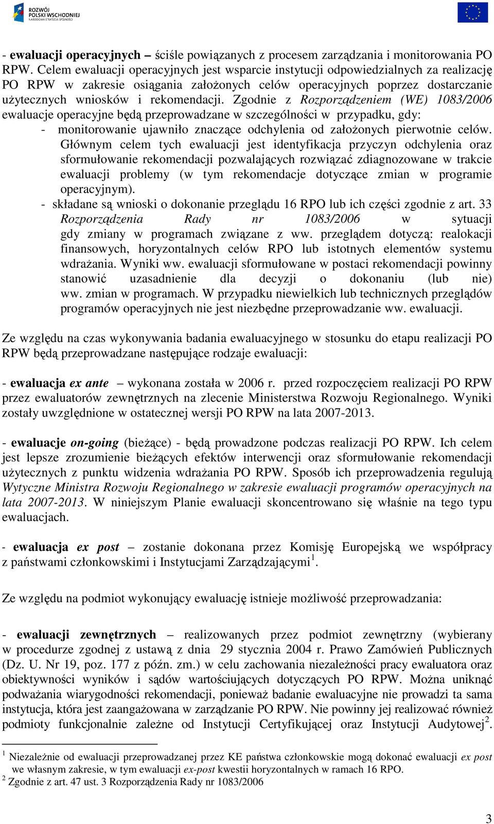 Zgodnie z Rozporządzeniem (WE) 1083/2006 ewaluacje operacyjne będą przeprowadzane w szczególności w przypadku, gdy: - monitorowanie ujawniło znaczące odchylenia od załoŝonych pierwotnie celów.