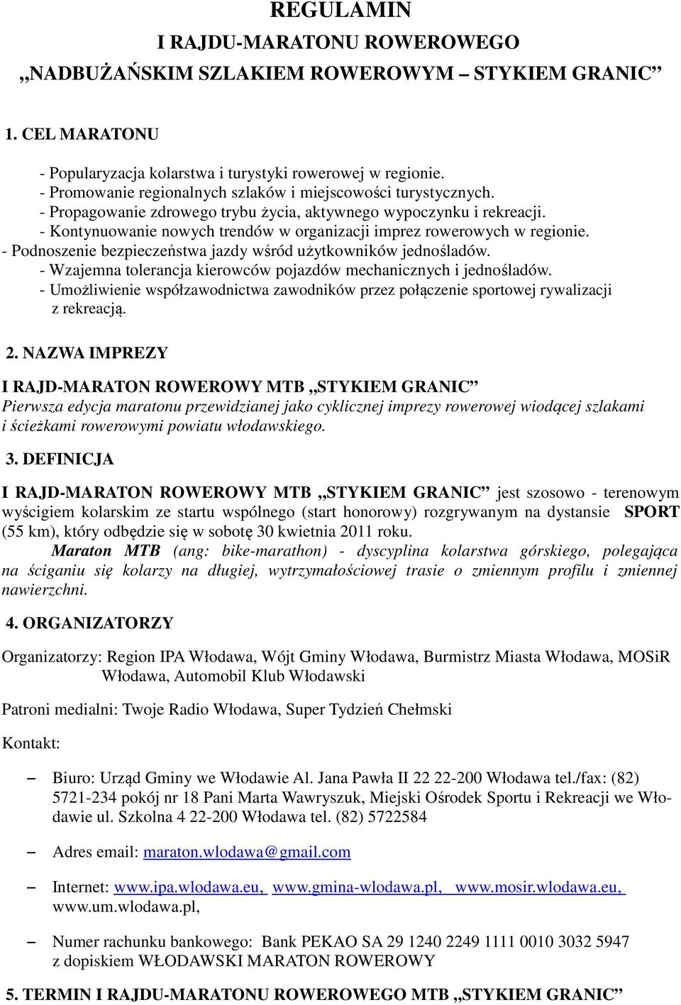 - Kontynuowanie nowych trendów w organizacji imprez rowerowych w regionie. - Podnoszenie bezpieczeństwa jazdy wśród użytkowników jednośladów.