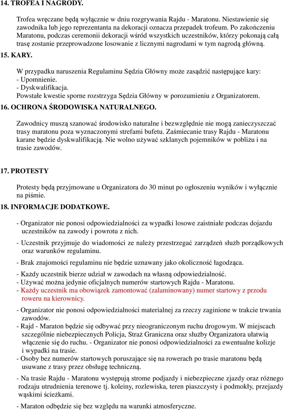 W przypadku naruszenia Regulaminu Sędzia Główny może zasądzić następujące kary: - Upomnienie. - Dyskwalifikacja. Powstałe kwestie sporne rozstrzyga Sędzia Główny w porozumieniu z Organizatorem. 16.