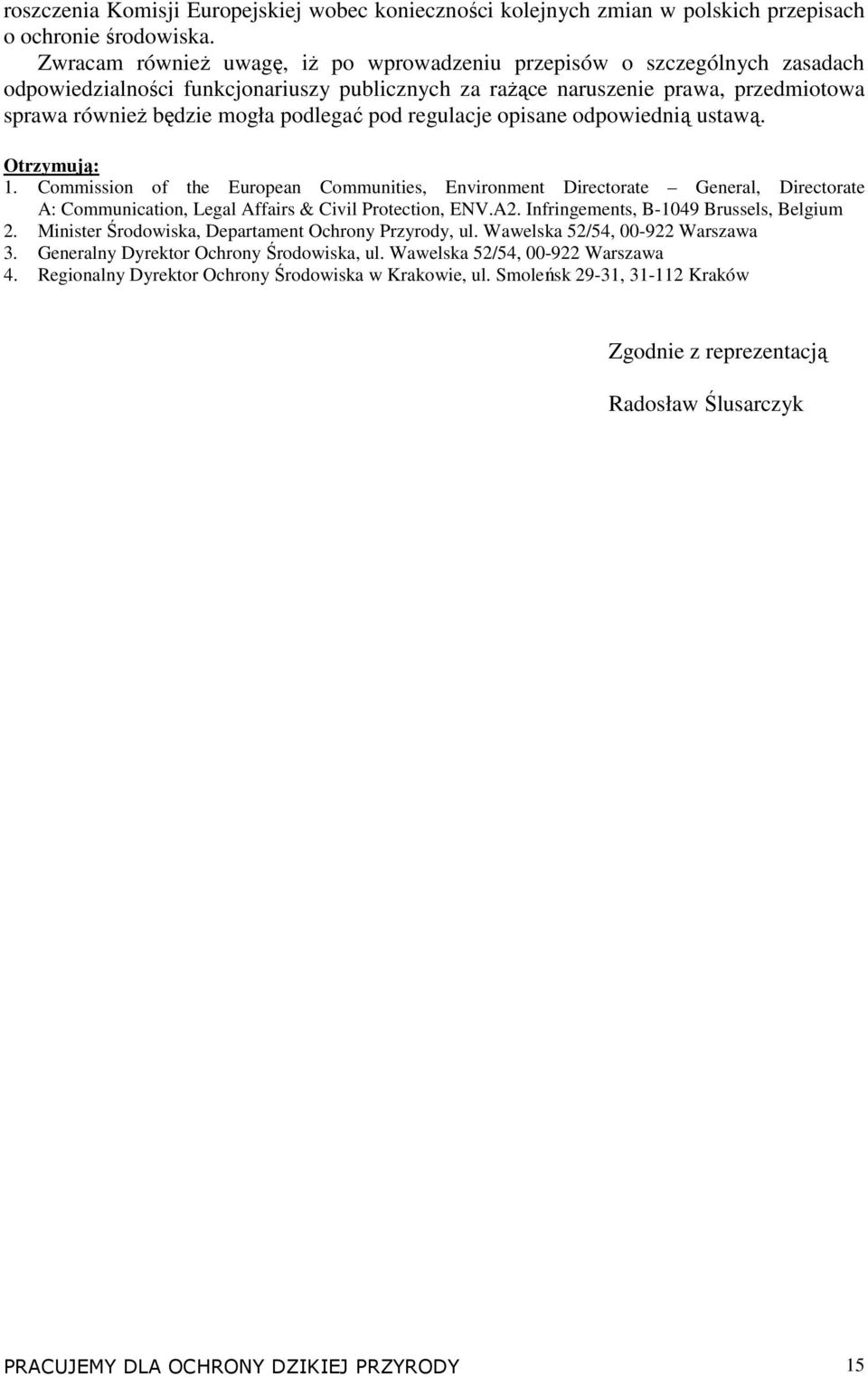 pod regulacje opisane odpowiednią ustawą. Otrzymują: 1. Commission of the European Communities, Environment Directorate General, Directorate A: Communication, Legal Affairs & Civil Protection, ENV.A2.