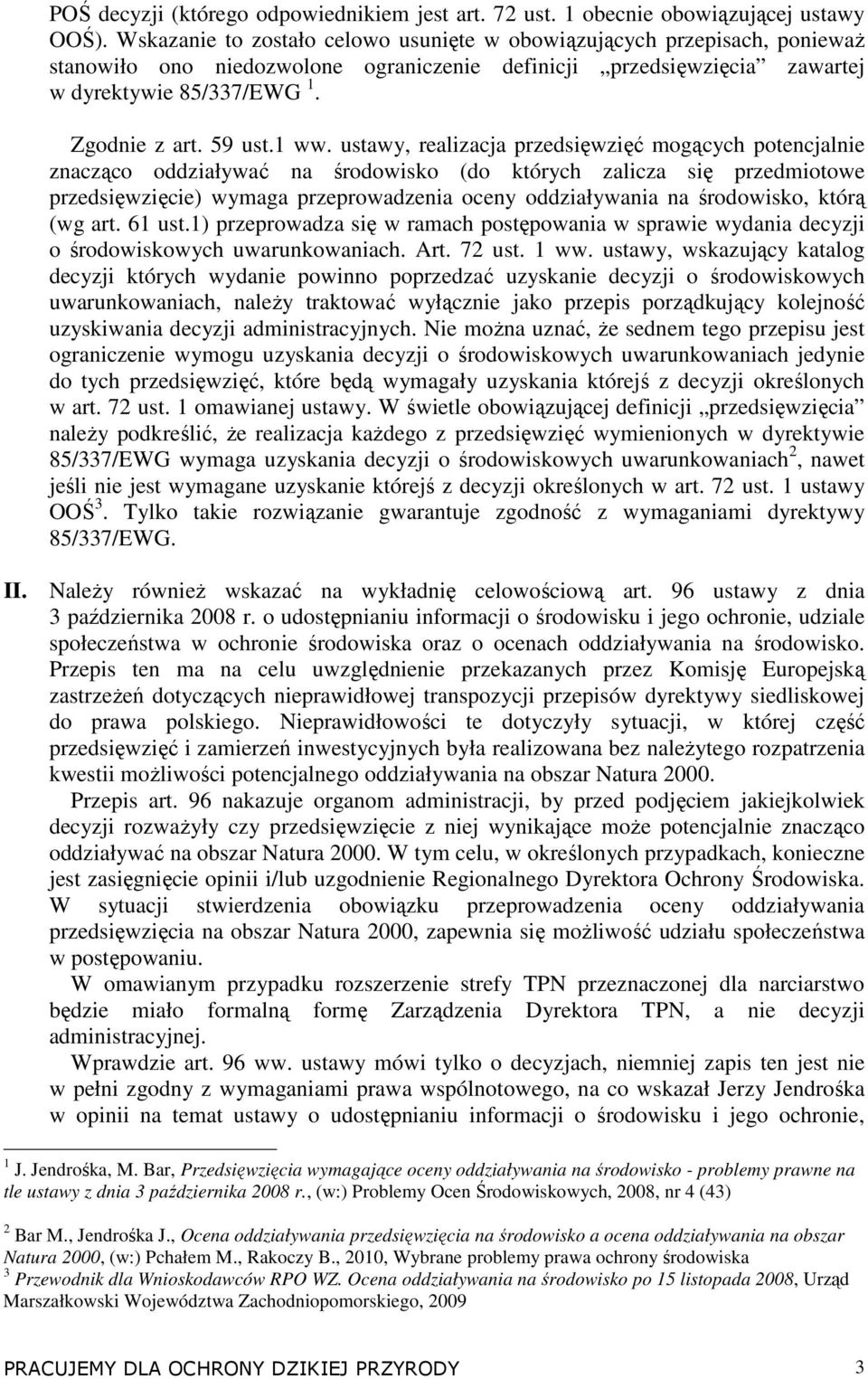1 ww. ustawy, realizacja przedsięwzięć mogących potencjalnie znacząco oddziaływać na środowisko (do których zalicza się przedmiotowe przedsięwzięcie) wymaga przeprowadzenia oceny oddziaływania na
