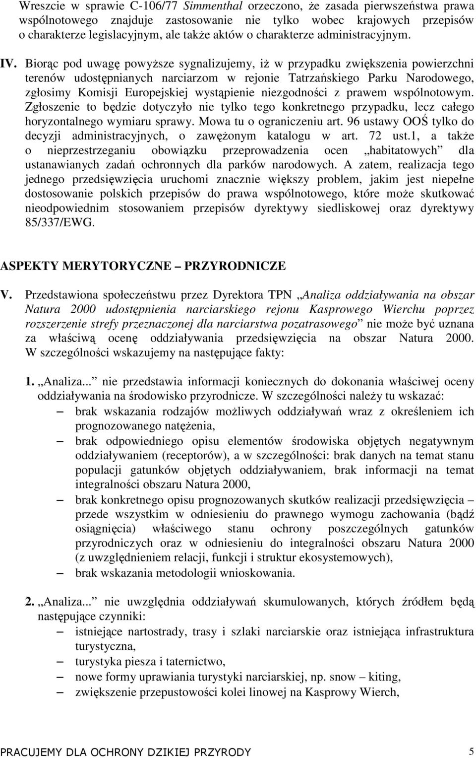 Biorąc pod uwagę powyŝsze sygnalizujemy, iŝ w przypadku zwiększenia powierzchni terenów udostępnianych narciarzom w rejonie Tatrzańskiego Parku Narodowego, zgłosimy Komisji Europejskiej wystąpienie