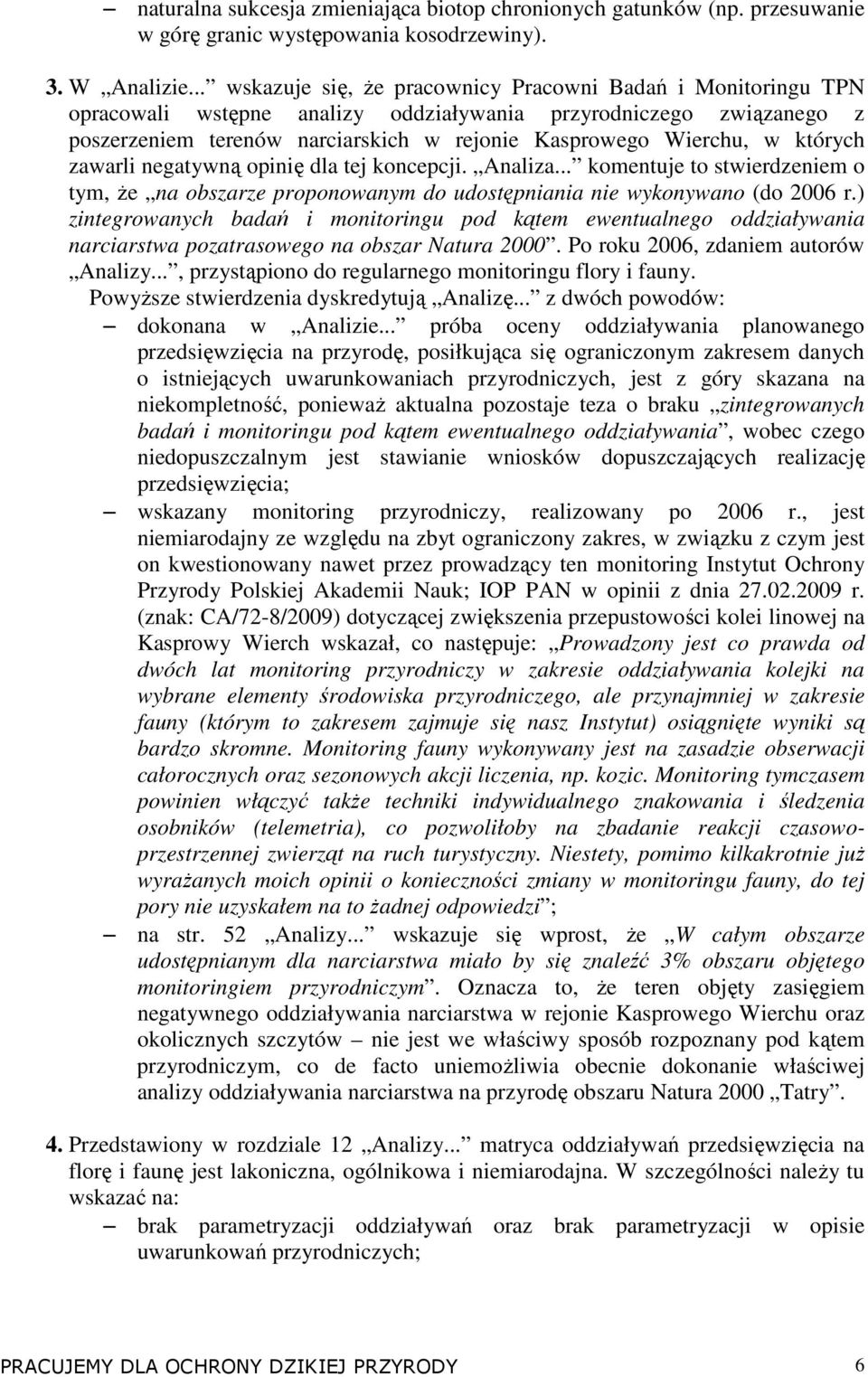 których zawarli negatywną opinię dla tej koncepcji. Analiza... komentuje to stwierdzeniem o tym, Ŝe na obszarze proponowanym do udostępniania nie wykonywano (do 2006 r.