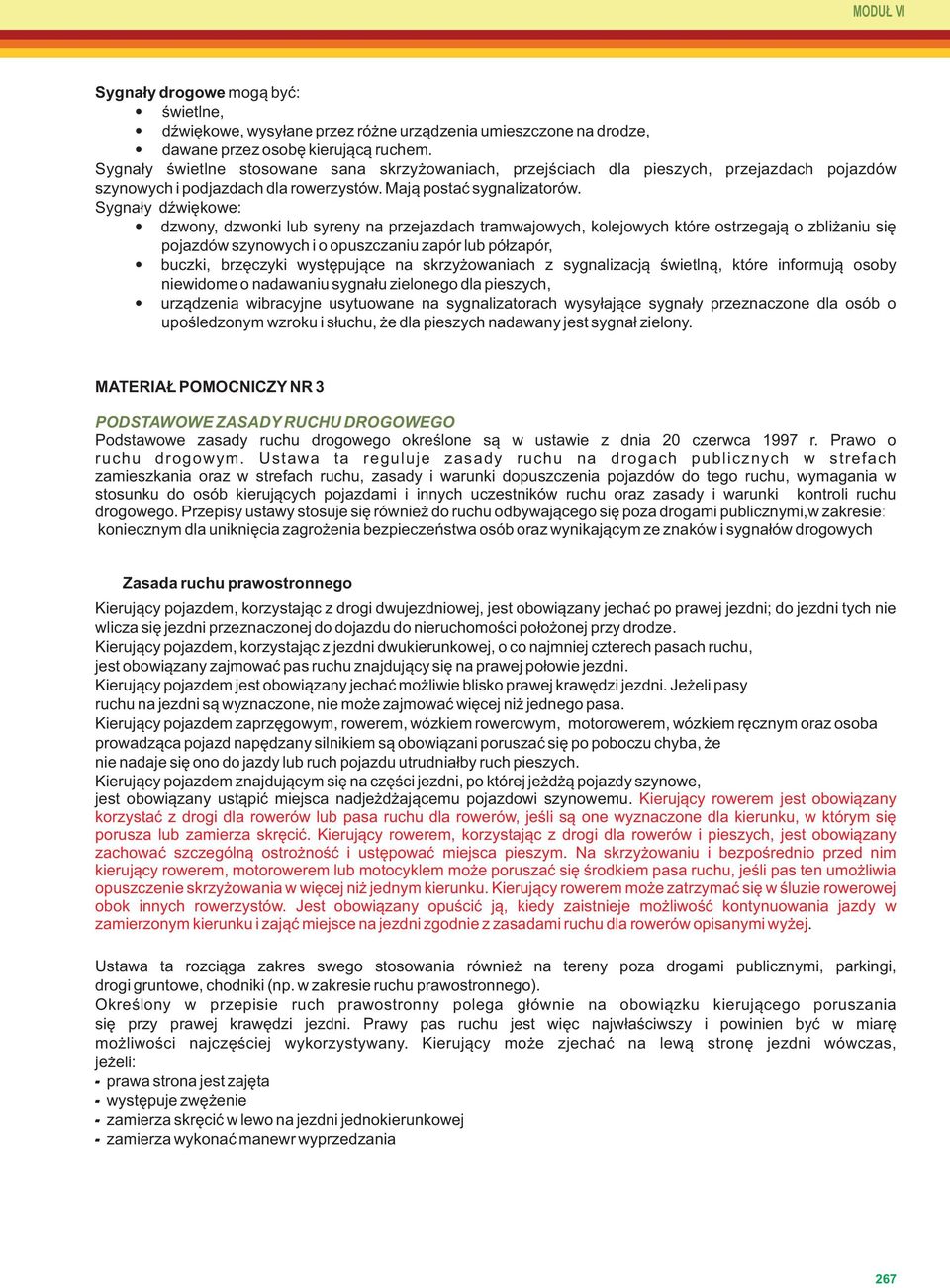 Sygnały dźwiękowe: dzwony, dzwonki lub syreny na przejazdach tramwajowych, kolejowych które ostrzegają o zbliżaniu się pojazdów szynowych i o opuszczaniu zapór lub półzapór, buczki, brzęczyki