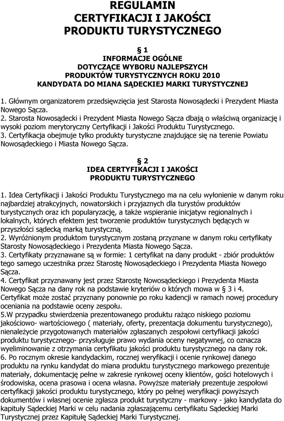Starosta Nowosądecki i Prezydent Miasta Nowego Sącza dbają o właściwą organizację i wysoki poziom merytoryczny Certyfikacji i Jakości Produktu Turystycznego. 3.