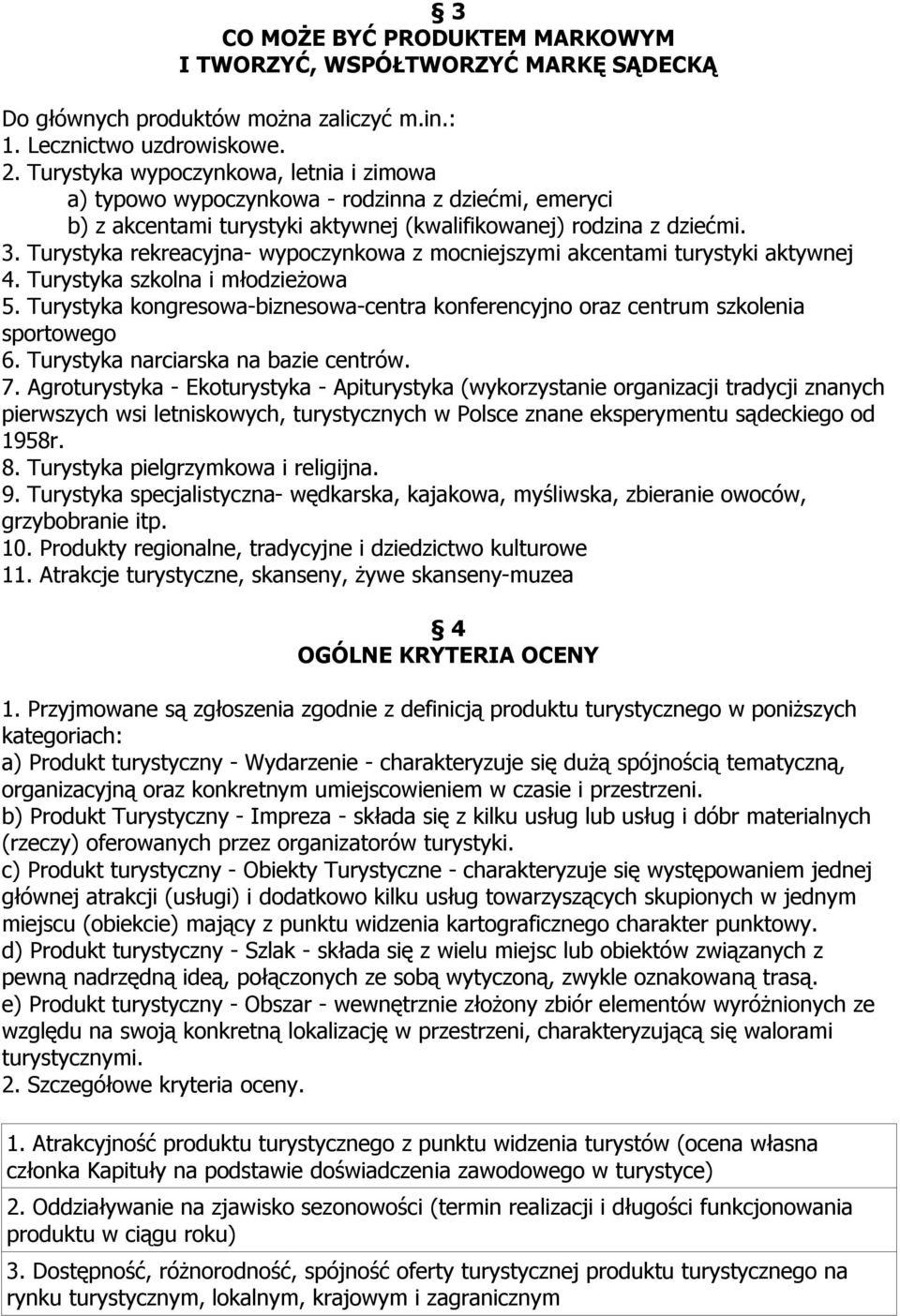 Turystyka rekreacyjna- wypoczynkowa z mocniejszymi akcentami turystyki aktywnej 4. Turystyka szkolna i młodzieżowa 5.