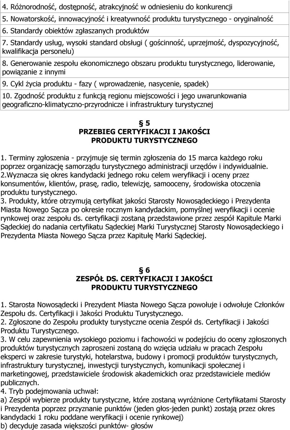Generowanie zespołu ekonomicznego obszaru produktu turystycznego, liderowanie, powiązanie z innymi 9. Cykl życia produktu - fazy ( wprowadzenie, nasycenie, spadek) 10.