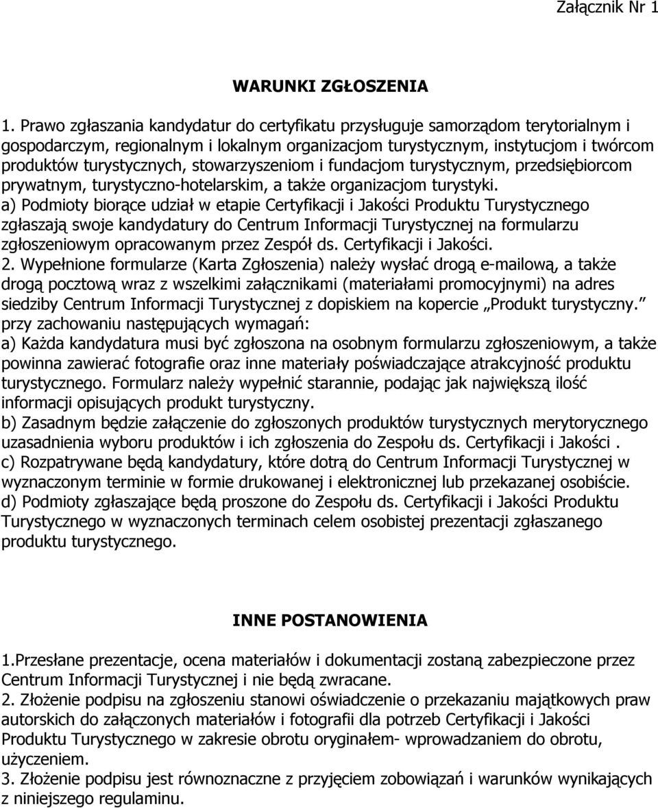 stowarzyszeniom i fundacjom turystycznym, przedsiębiorcom prywatnym, turystyczno-hotelarskim, a także organizacjom turystyki.