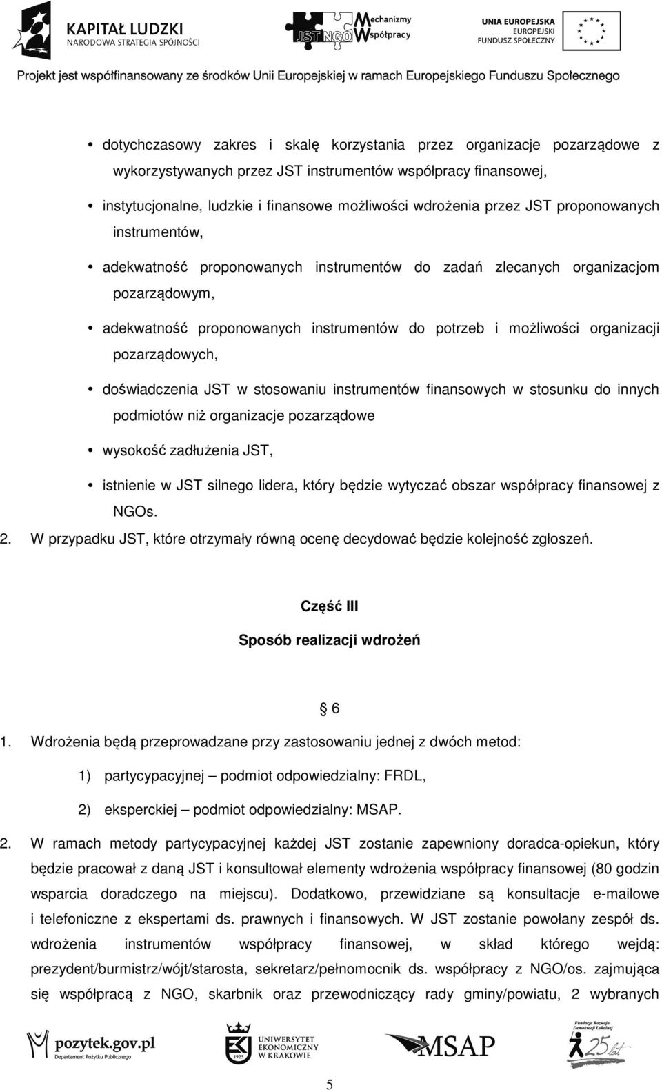 pozarządowych, doświadczenia JST w stosowaniu instrumentów finansowych w stosunku do innych podmiotów niż organizacje pozarządowe wysokość zadłużenia JST, istnienie w JST silnego lidera, który będzie