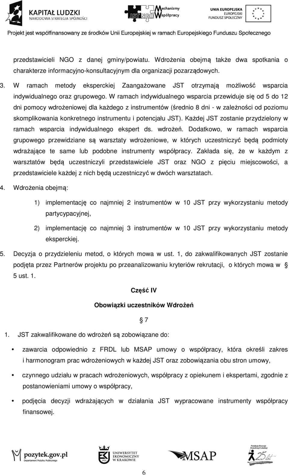 W ramach indywidualnego wsparcia przewiduje się od 5 do 12 dni pomocy wdrożeniowej dla każdego z instrumentów (średnio 8 dni - w zależności od poziomu skomplikowania konkretnego instrumentu i