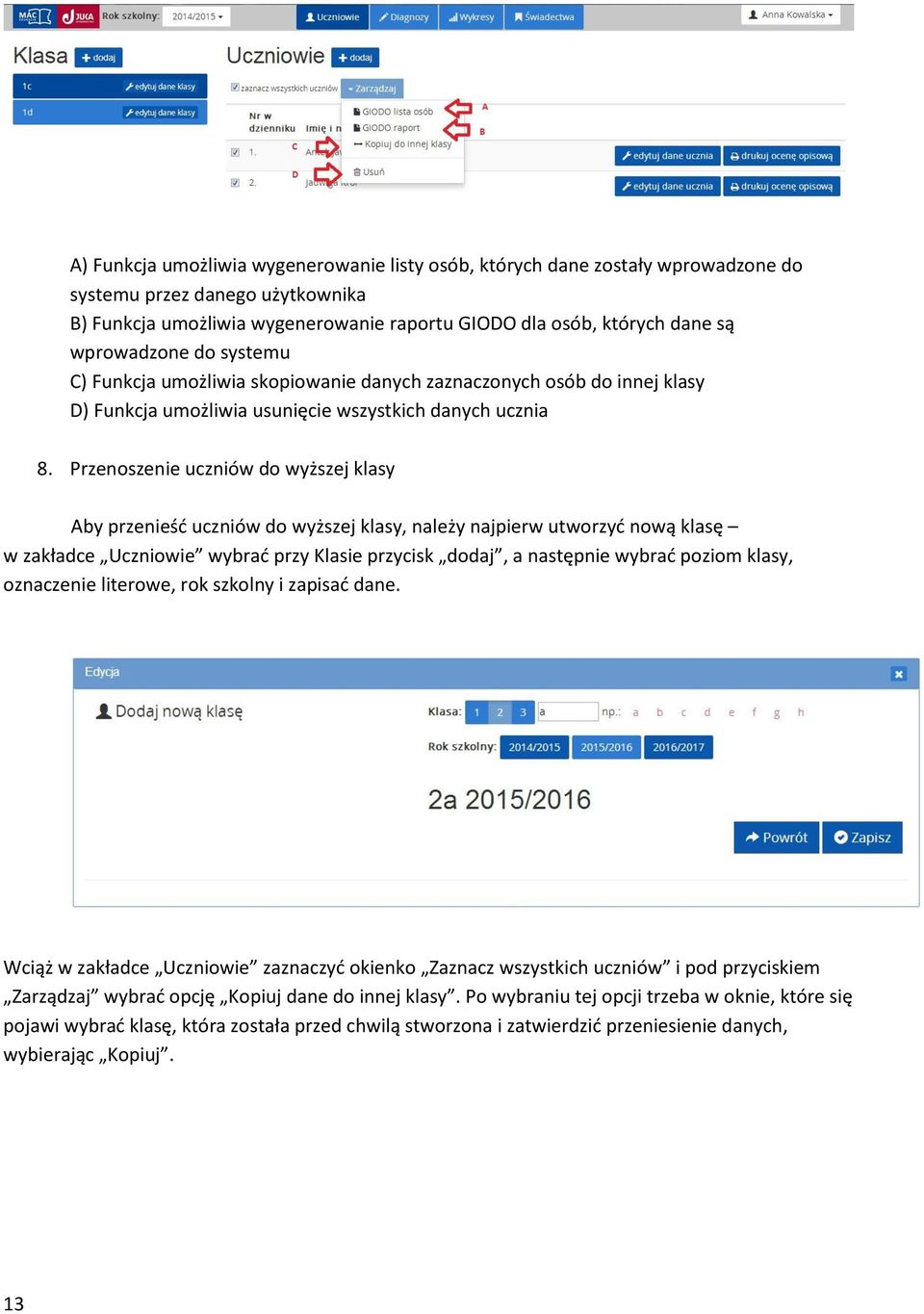 Przenoszenie uczniów do wyższej klasy Aby przenieść uczniów do wyższej klasy, należy najpierw utworzyć nową klasę w zakładce Uczniowie wybrać przy Klasie przycisk dodaj, a następnie wybrać poziom