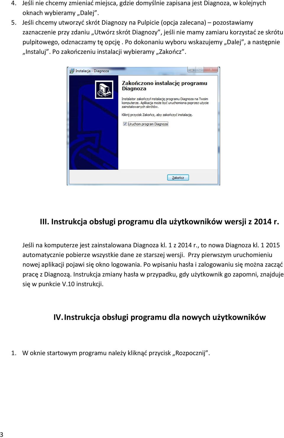 opcję. Po dokonaniu wyboru wskazujemy Dalej, a następnie Instaluj. Po zakończeniu instalacji wybieramy Zakończ. III. Instrukcja obsługi programu dla użytkowników wersji z 2014 r.