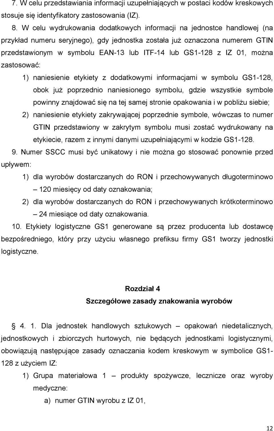 GS1-128 z IZ 01, można zastosować: 1) naniesienie etykiety z dodatkowymi informacjami w symbolu GS1-128, obok już poprzednio naniesionego symbolu, gdzie wszystkie symbole powinny znajdować się na tej