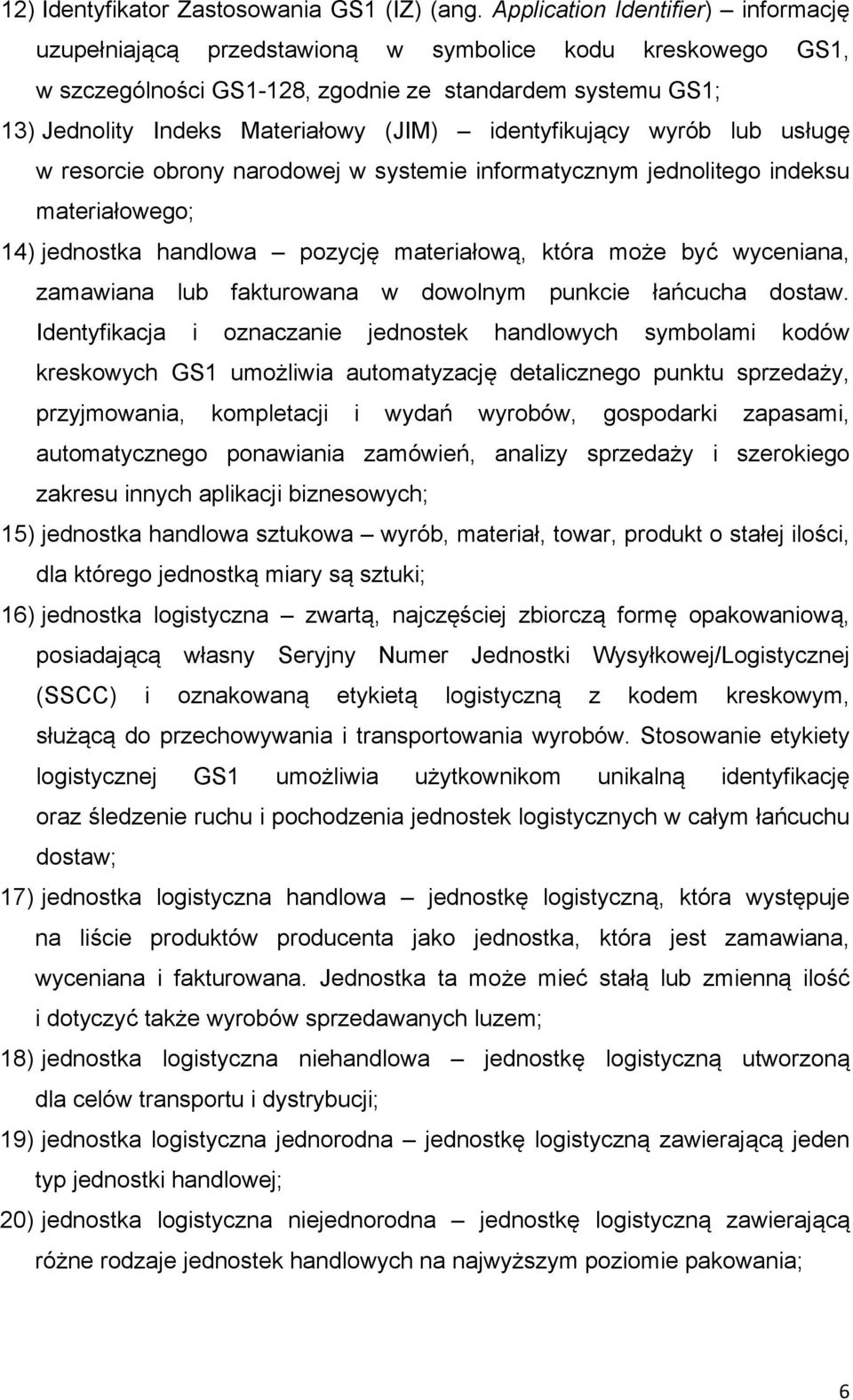 identyfikujący wyrób lub usługę w resorcie obrony narodowej w systemie informatycznym jednolitego indeksu materiałowego; 14) jednostka handlowa pozycję materiałową, która może być wyceniana,