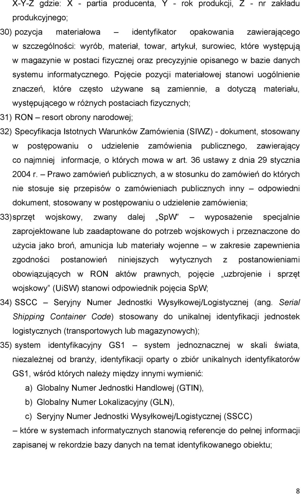 Pojęcie pozycji materiałowej stanowi uogólnienie znaczeń, które często używane są zamiennie, a dotyczą materiału, występującego w różnych postaciach fizycznych; 31) RON resort obrony narodowej; 32)